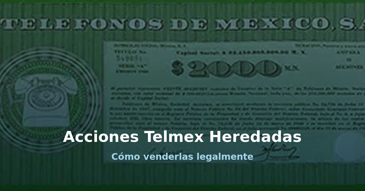 Acciones Telmex heredadas: cómo venderlas si tu familiar falleció